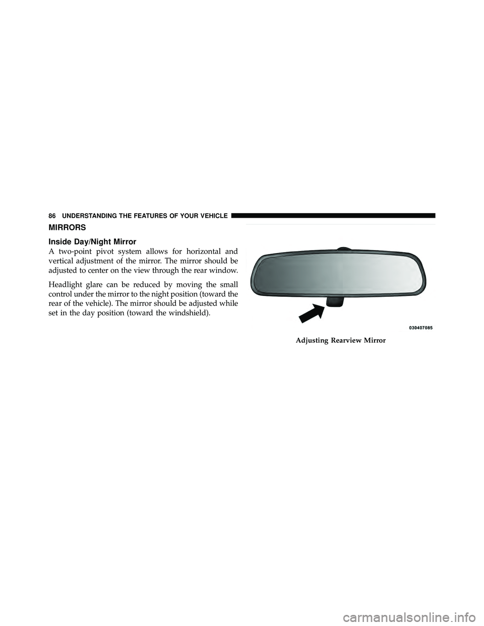 JEEP WRANGLER 2010 Manual Online MIRRORS
Inside Day/Night Mirror
A two-point pivot system allows for horizontal and
vertical adjustment of the mirror. The mirror should be
adjusted to center on the view through the rear window.
Headl