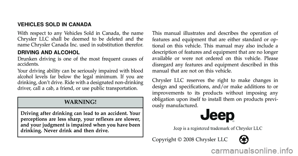 JEEP WRANGLER 2009  Owners Manual VEHICLES SOLD IN CANADA
With respect to any Vehicles Sold in Canada, the name
Chrysler LLC shall be deemed to be deleted and the
name Chrysler Canada Inc. used in substitution therefor.
DRIVING AND AL