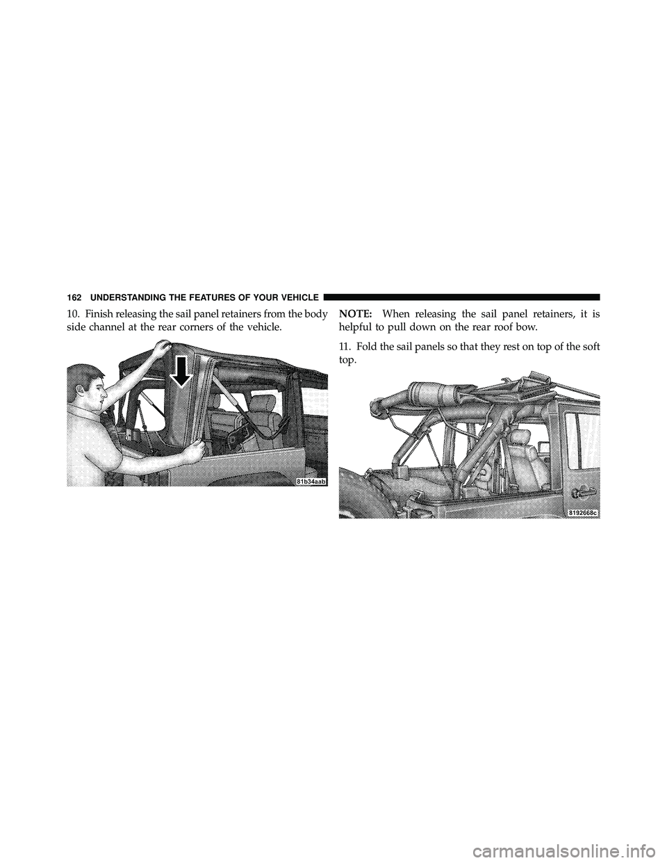 JEEP WRANGLER 2009 Owners Manual 10. Finish releasing the sail panel retainers from the body
side channel at the rear corners of the vehicle.NOTE:
When releasing the sail panel retainers, it is
helpful to pull down on the rear roof b JEEP WRANGLER 2009 Owners Manual 10. Finish releasing the sail panel retainers from the body
side channel at the rear corners of the vehicle.NOTE:
When releasing the sail panel retainers, it is
helpful to pull down on the rear roof b