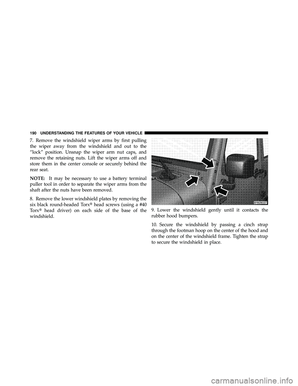 JEEP WRANGLER 2009  Owners Manual 7. Remove the windshield wiper arms by first pulling
the wiper away from the windshield and out to the
“lock” position. Unsnap the wiper arm nut caps, and
remove the retaining nuts. Lift the wiper