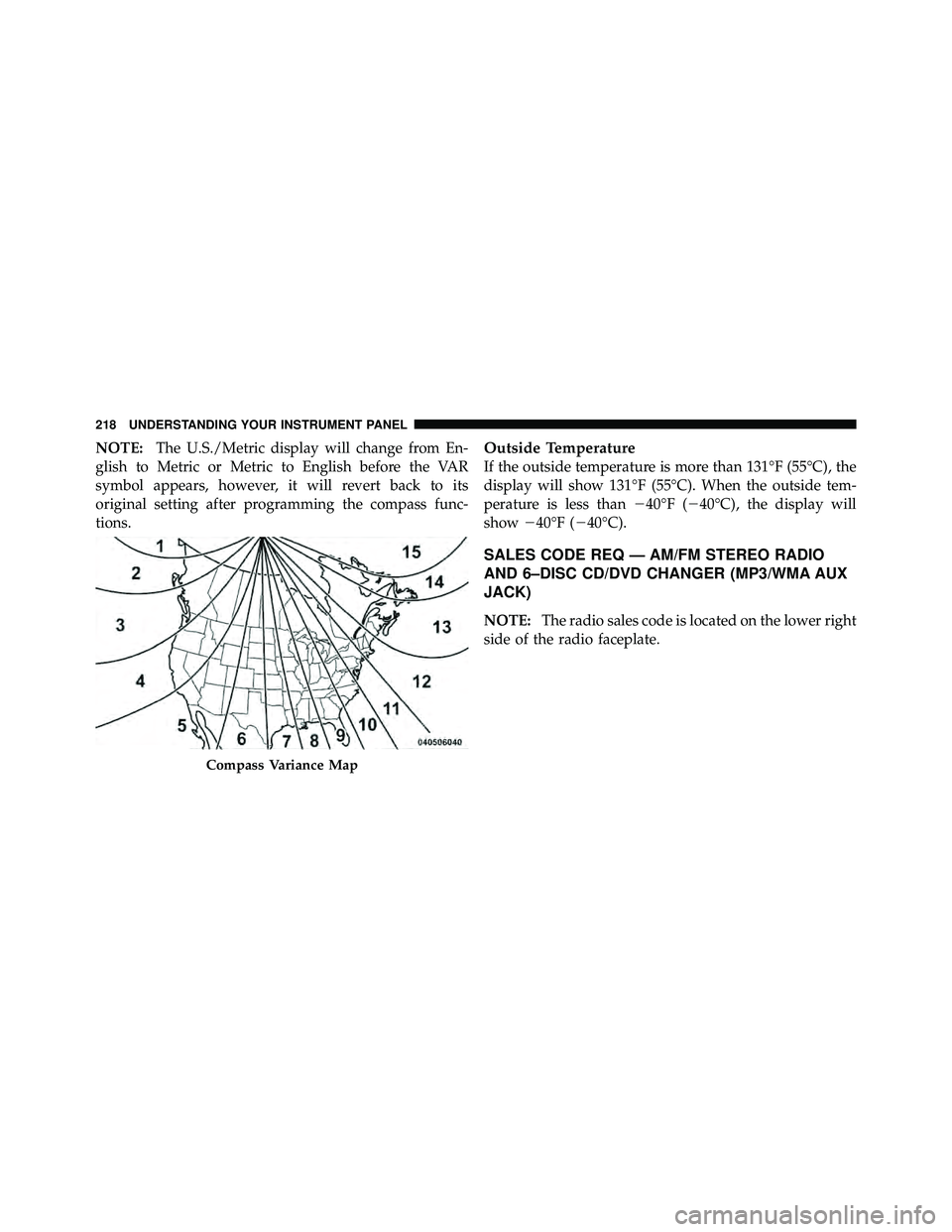 JEEP WRANGLER 2009  Owners Manual NOTE:The U.S./Metric display will change from En-
glish to Metric or Metric to English before the VAR
symbol appears, however, it will revert back to its
original setting after programming the compass