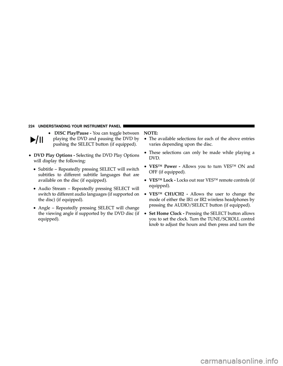 JEEP WRANGLER 2009  Owners Manual •DISC Play/Pause -You can toggle between
playing the DVD and pausing the DVD by
pushing the SELECT button (if equipped).
•DVD Play Options - Selecting the DVD Play Options
will display the followi