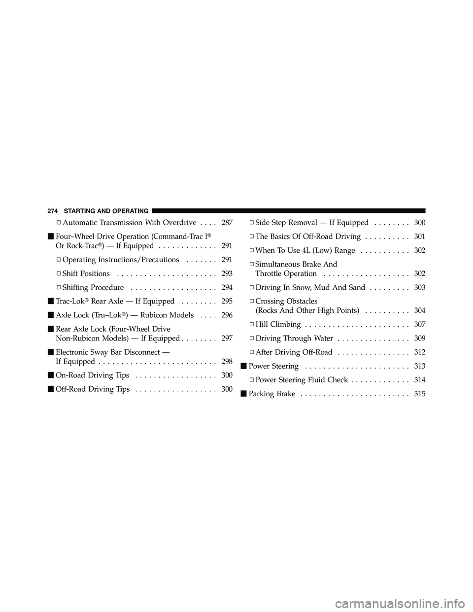JEEP WRANGLER 2009  Owners Manual ▫Automatic Transmission With Overdrive .... 287

Four–Wheel Drive Operation (Command-Trac I
Or Rock-Trac) — If Equipped
............. 291
▫ Operating Instructions/Precautions ....... 291
