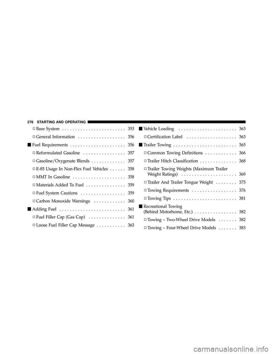 JEEP WRANGLER 2009 User Guide ▫Base System ........................ 353
▫ General Information .................. 356
 Fuel Requirements ..................... 356
▫ Reformulated Gasoline ................ 357
▫ Gasoline/Oxy