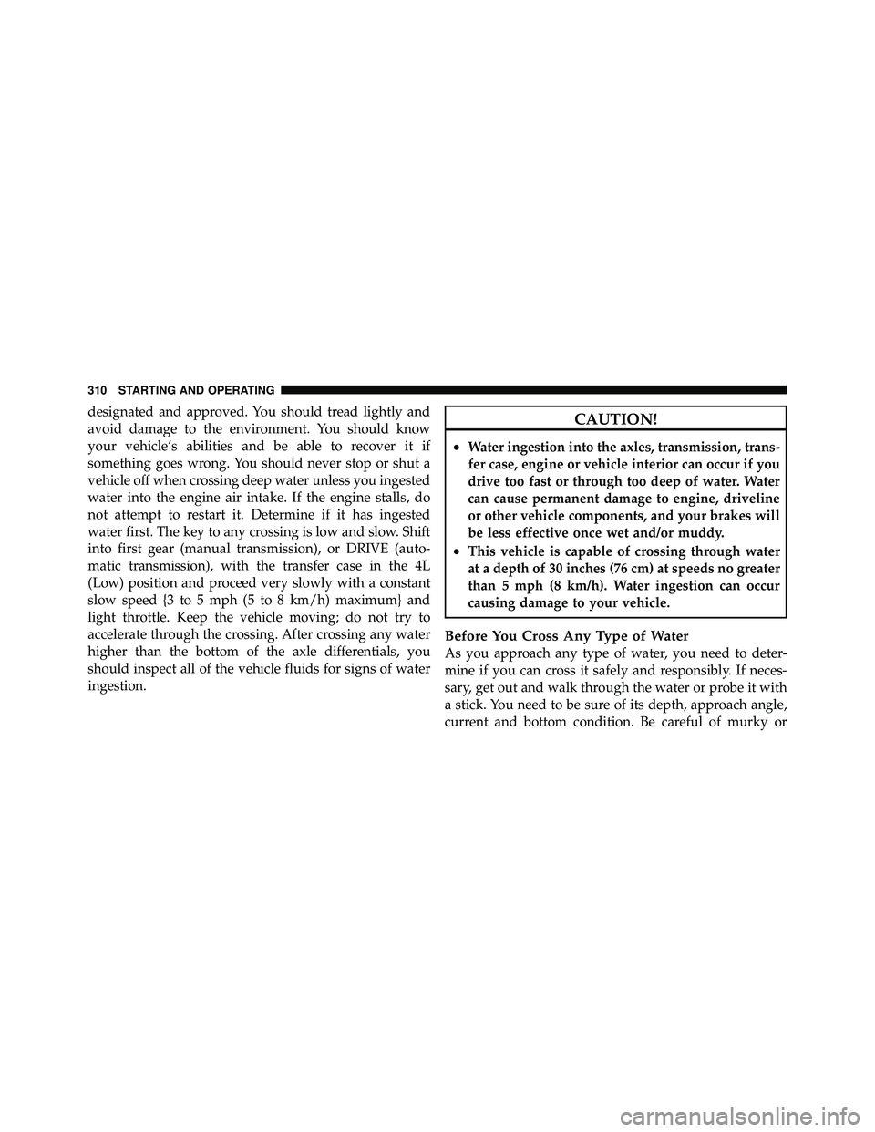 JEEP WRANGLER 2009  Owners Manual designated and approved. You should tread lightly and
avoid damage to the environment. You should know
your vehicle’s abilities and be able to recover it if
something goes wrong. You should never st