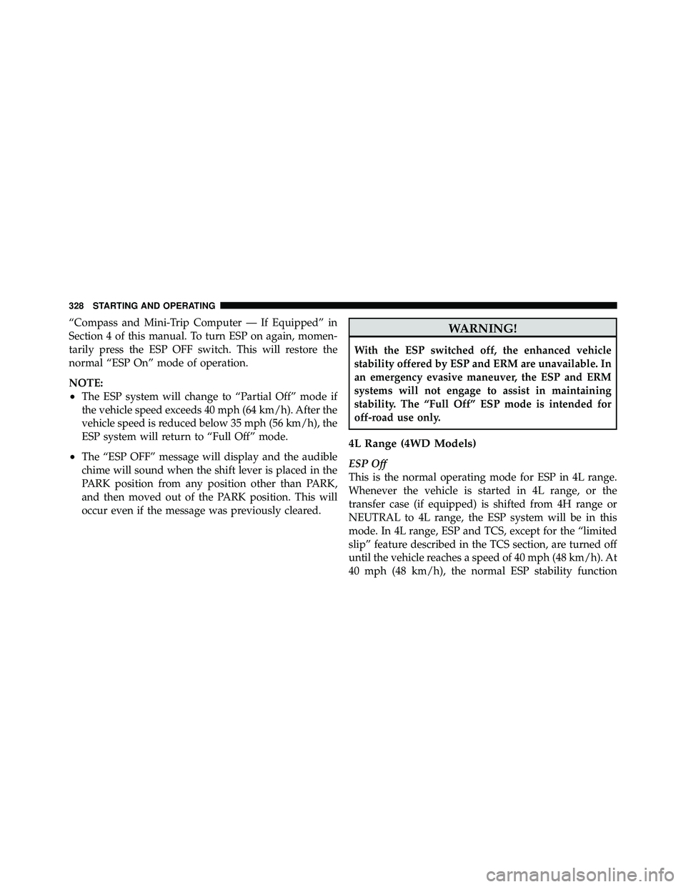 JEEP WRANGLER 2009 User Guide “Compass and Mini-Trip Computer — If Equipped” in
Section 4 of this manual. To turn ESP on again, momen-
tarily press the ESP OFF switch. This will restore the
normal “ESP On” mode of operat JEEP WRANGLER 2009 User Guide “Compass and Mini-Trip Computer — If Equipped” in
Section 4 of this manual. To turn ESP on again, momen-
tarily press the ESP OFF switch. This will restore the
normal “ESP On” mode of operat