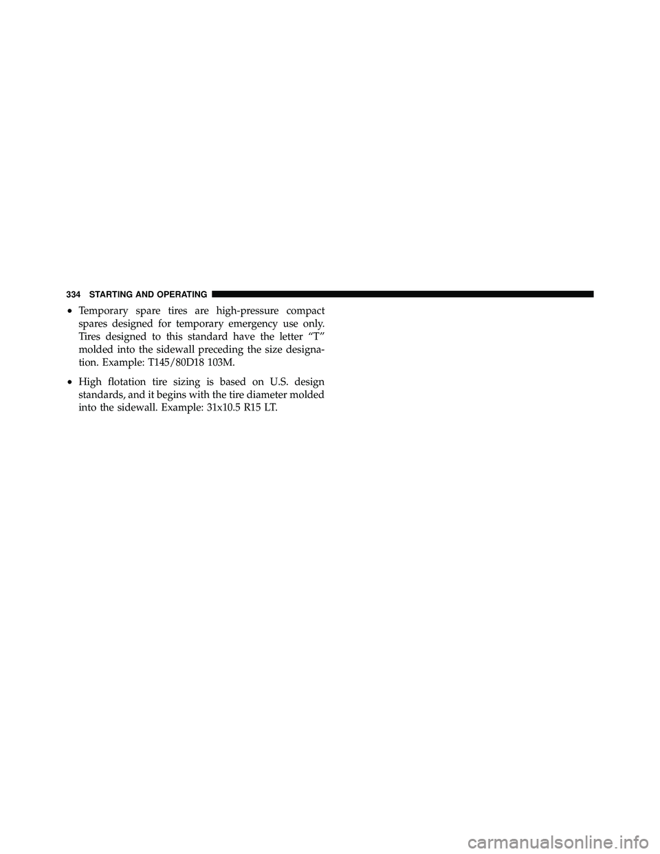 JEEP WRANGLER 2009  Owners Manual •Temporary spare tires are high-pressure compact
spares designed for temporary emergency use only.
Tires designed to this standard have the letter “T”
molded into the sidewall preceding the size