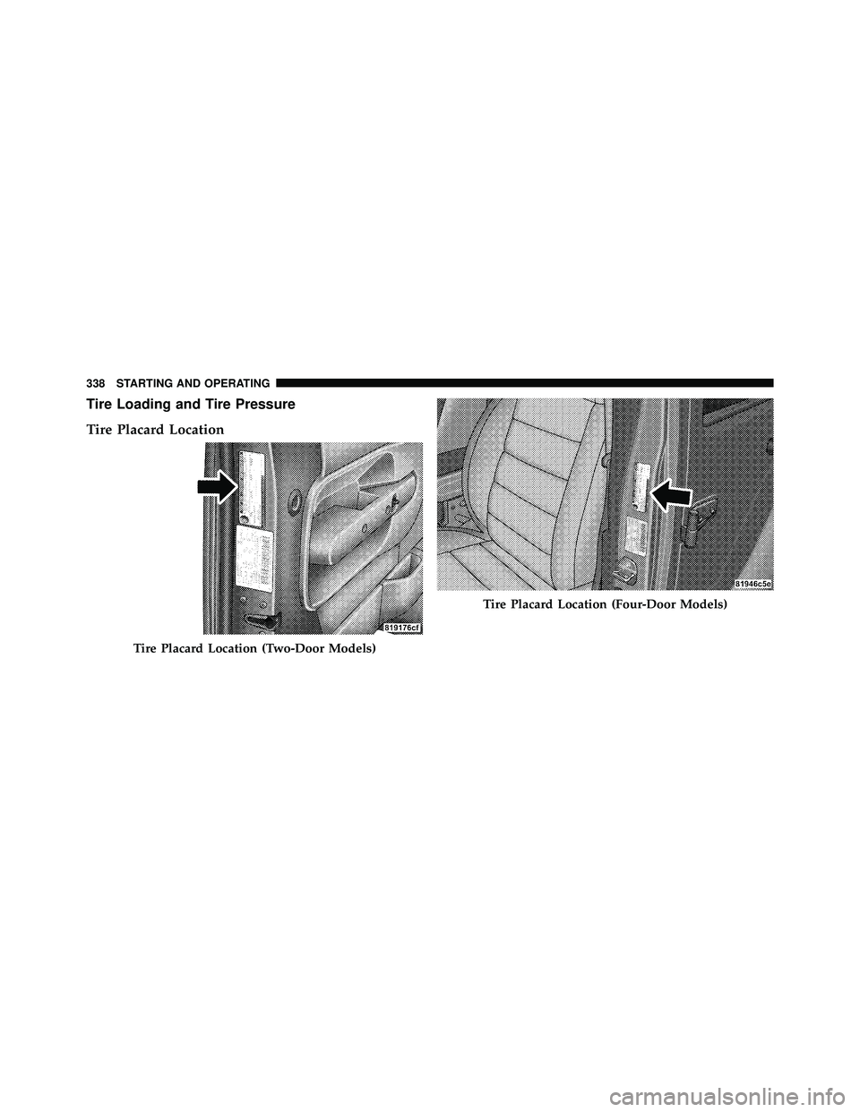 JEEP WRANGLER 2009 Owners Manual Tire Loading and Tire Pressure
Tire Placard Location JEEP WRANGLER 2009 Owners Manual Tire Loading and Tire Pressure
Tire Placard Location