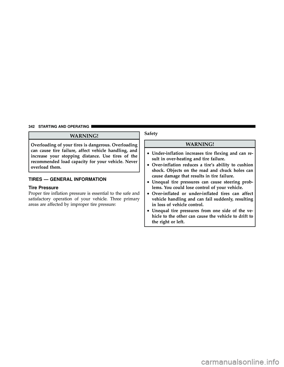 JEEP WRANGLER 2009  Owners Manual WARNING!
Overloading of your tires is dangerous. Overloading
can cause tire failure, affect vehicle handling, and
increase your stopping distance. Use tires of the
recommended load capacity for your v