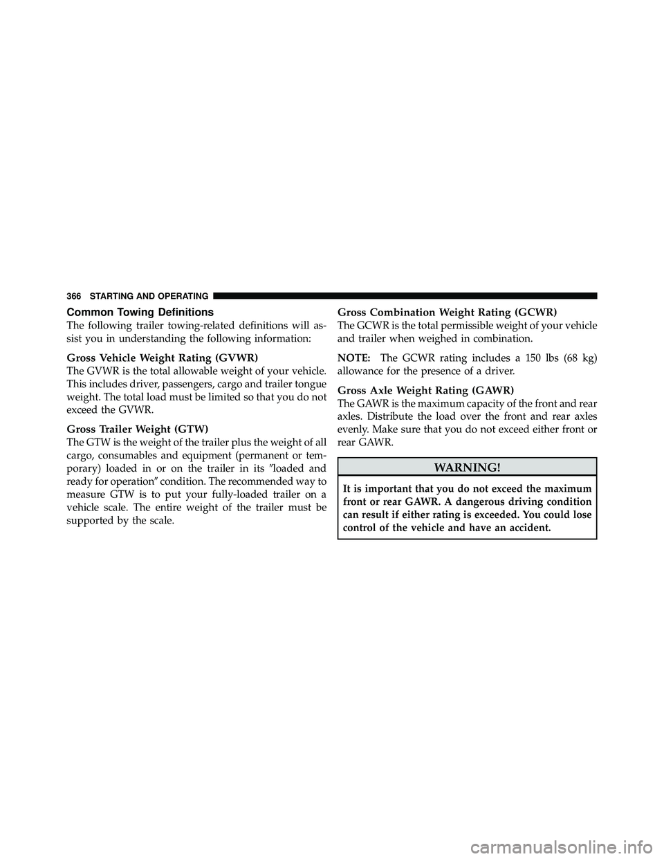 JEEP WRANGLER 2009 User Guide Common Towing Definitions
The following trailer towing-related definitions will as-
sist you in understanding the following information:
Gross Vehicle Weight Rating (GVWR)
The GVWR is the total allowa