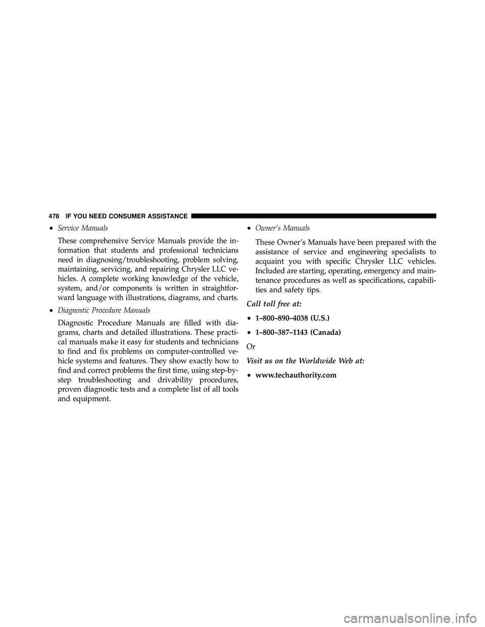 JEEP WRANGLER 2009 Service Manual •Service Manuals
These comprehensive Service Manuals provide the in-
formation that students and professional technicians
need in diagnosing/troubleshooting, problem solving,
maintaining, servicing,