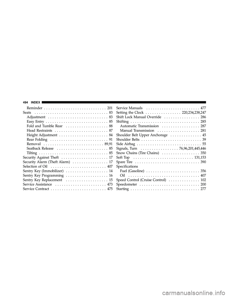 JEEP WRANGLER 2009  Owners Manual Reminder............................ 201
Seats ................................. 83
Adjustment ........................... 83
Easy Entry ............................ 85
Fold and Tumble Rear ..........