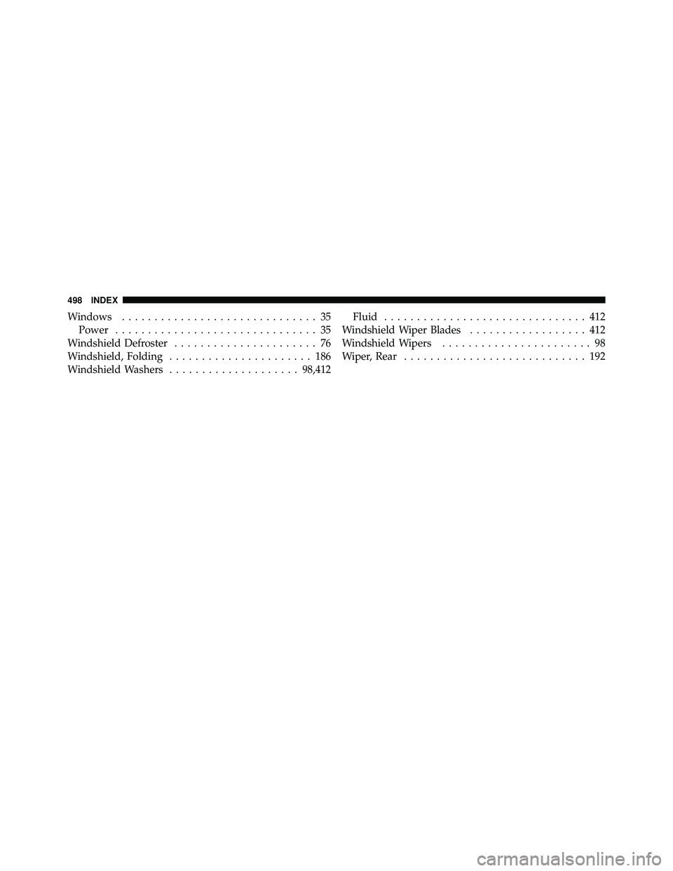 JEEP WRANGLER 2009  Owners Manual Windows.............................. 35
Power ............................... 35
Windshield Defroster ...................... 76
Windshield, Folding ...................... 186
Windshield Washers .....