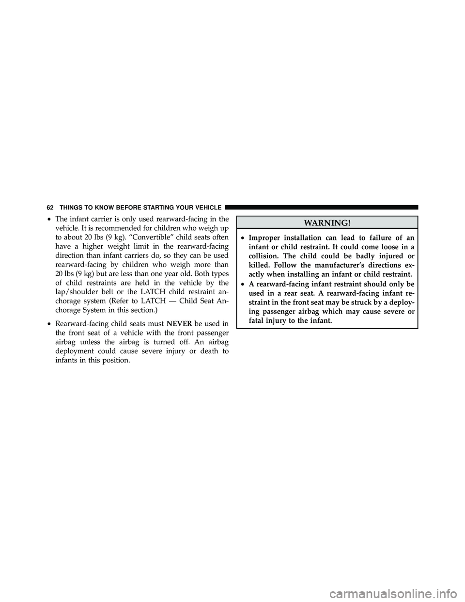 JEEP WRANGLER 2009 Repair Manual •The infant carrier is only used rearward-facing in the
vehicle. It is recommended for children who weigh up
to about 20 lbs (9 kg). “Convertible” child seats often
have a higher weight limit in