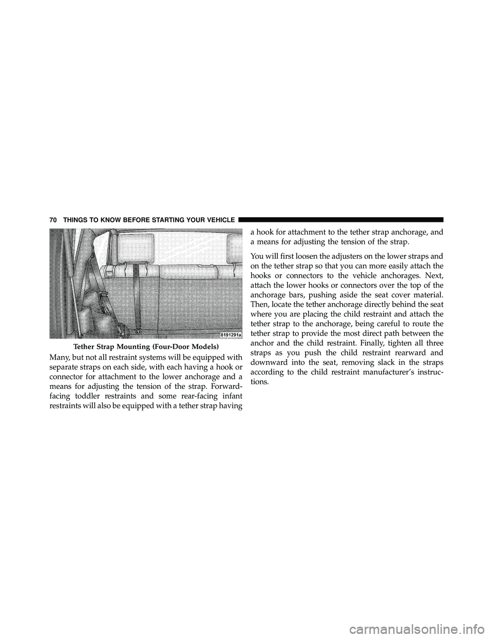 JEEP WRANGLER 2009 Manual PDF Many, but not all restraint systems will be equipped with
separate straps on each side, with each having a hook or
connector for attachment to the lower anchorage and a
means for adjusting the tension