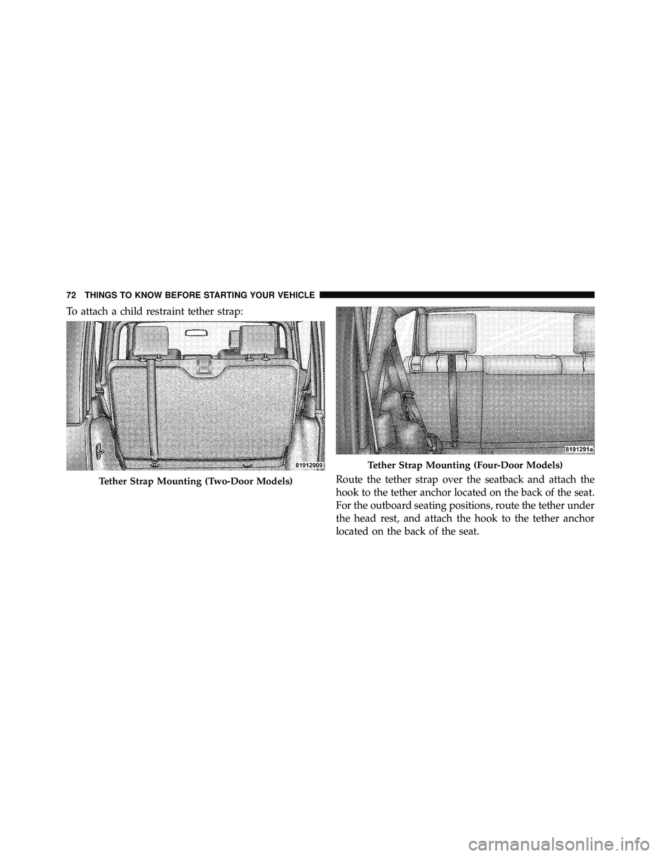 JEEP WRANGLER 2009 Manual PDF To attach a child restraint tether strap:Route the tether strap over the seatback and attach the
hook to the tether anchor located on the back of the seat.
For the outboard seating positions, route th