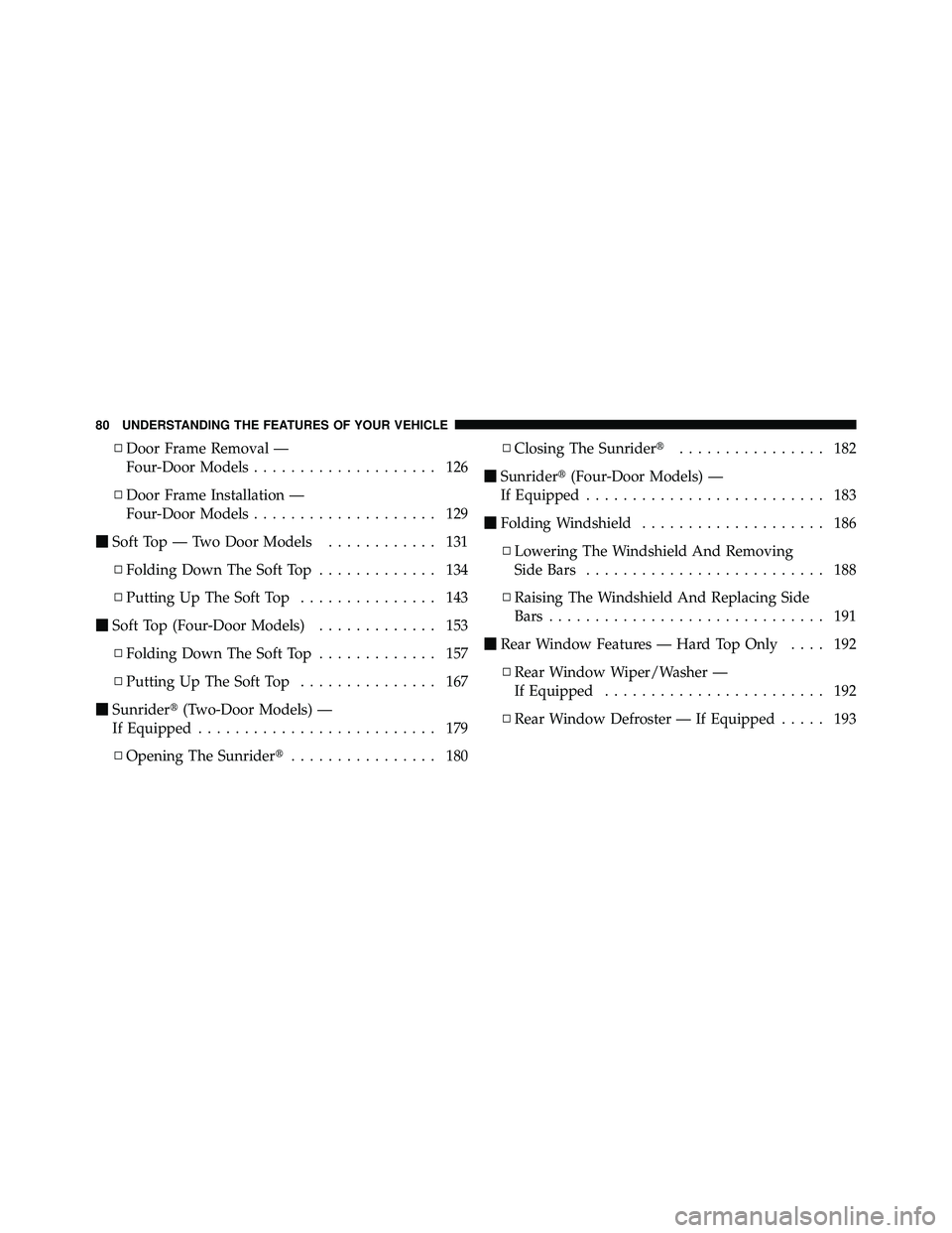 JEEP WRANGLER 2009  Owners Manual ▫Door Frame Removal —
Four-Door Models .................... 126
▫ Door Frame Installation —
Four-Door Models .................... 129
 Soft Top — Two Door Models ............ 131
▫ Foldin