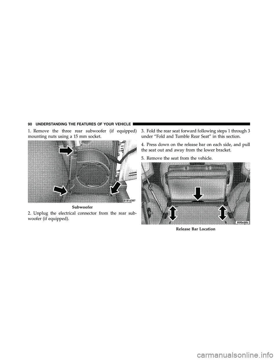 JEEP WRANGLER 2009  Owners Manual 1. Remove the three rear subwoofer (if equipped)
mounting nuts using a 15 mm socket.
2. Unplug the electrical connector from the rear sub-
woofer (if equipped).3. Fold the rear seat forward following 