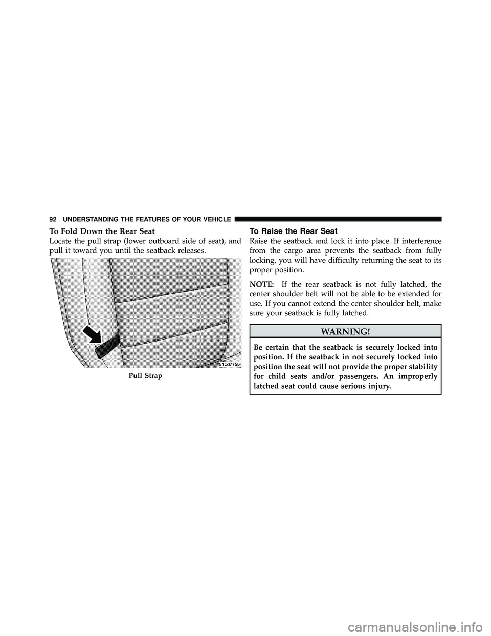 JEEP WRANGLER 2009 Owners Manual To Fold Down the Rear Seat
Locate the pull strap (lower outboard side of seat), and
pull it toward you until the seatback releases.
To Raise the Rear Seat
Raise the seatback and lock it into place. If JEEP WRANGLER 2009 Owners Manual To Fold Down the Rear Seat
Locate the pull strap (lower outboard side of seat), and
pull it toward you until the seatback releases.
To Raise the Rear Seat
Raise the seatback and lock it into place. If