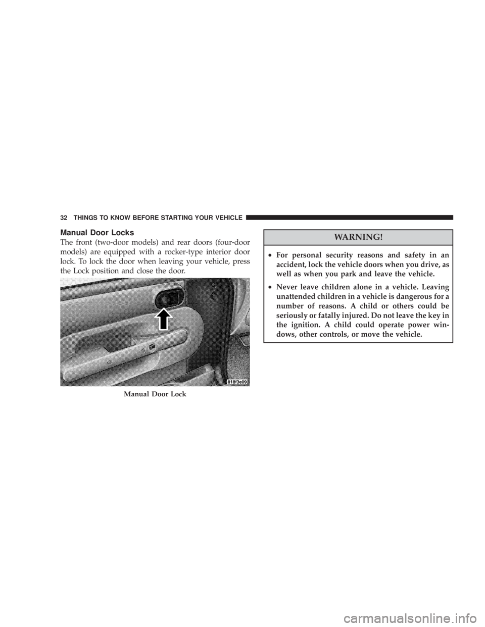 JEEP WRANGLER 2008 Owners Guide Manual Door Locks
The front (two-door models) and rear doors (four-door
models) are equipped with a rocker-type interior door
lock. To lock the door when leaving your vehicle, press
the Lock position 