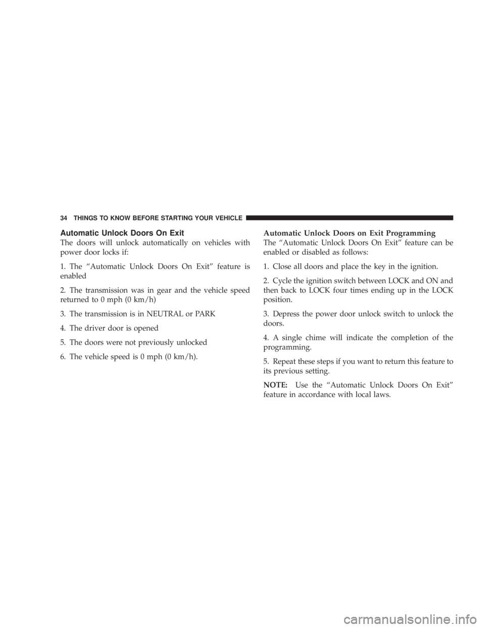 JEEP WRANGLER 2008 Owners Guide Automatic Unlock Doors On Exit
The doors will unlock automatically on vehicles with
power door locks if:
1. The “Automatic Unlock Doors On Exit” feature is
enabled
2. The transmission was in gear 