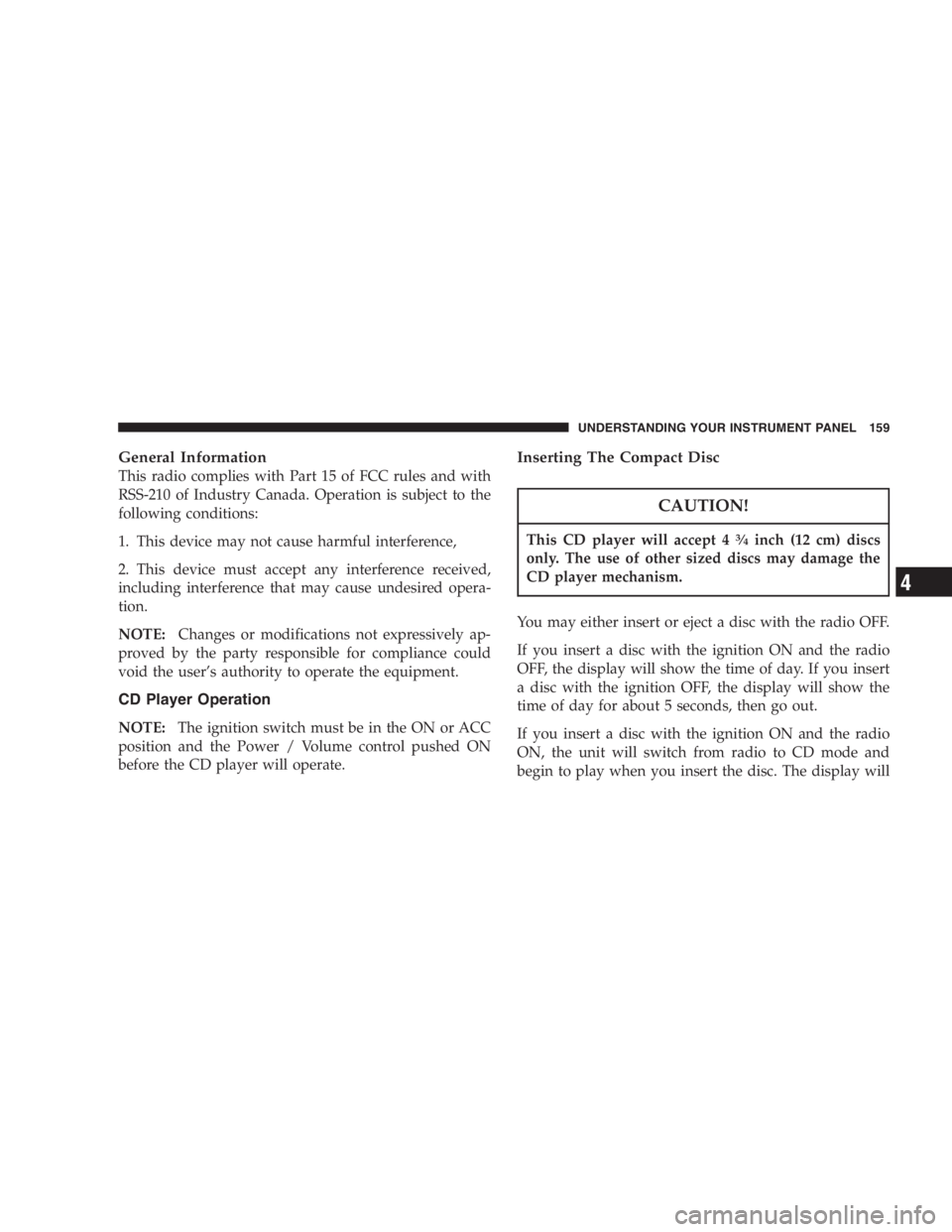 JEEP WRANGLER 2005  Owners Manual To prevent personal injury or damage to clothing, do
not allow battery fluid to contact eyes, skin, or
fabrics. Do not lean over a battery when connecting
jumper cables or allow cable clamps to touch 