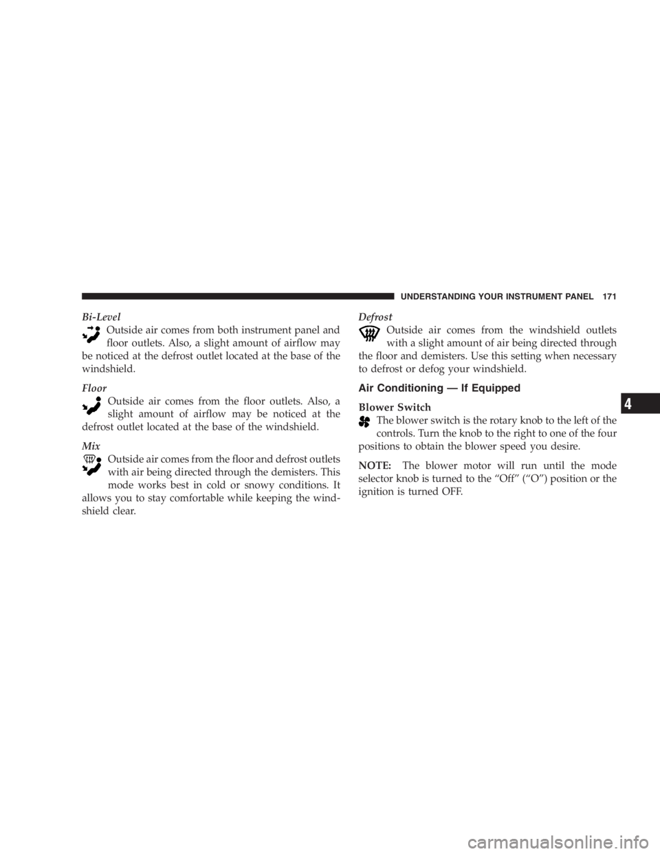 JEEP WRANGLER 2004  Owners Manual Overfilling or underfilling the crankcase will cause
aeration or loss of oil pressure. This could damage
your engine.
Change Engine Oil
Road conditions as well as your kind of driving affect the
inter