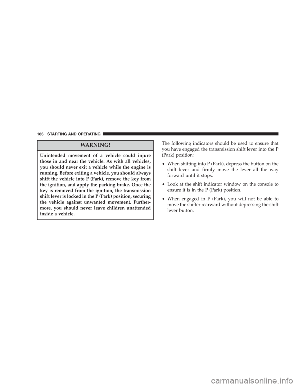 JEEP WRANGLER 2004  Owners Manual The warning words DO NOT OPEN HOT on the
cooling system pressure cap are a safety precaution.
Never add antifreeze/coolant when the engine is
overheated. Do not loosen or remove the cap to cool
an ove