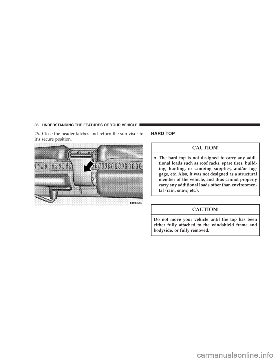 JEEP WRANGLER 2004  Owners Manual Never use P (Park) position with an automatic trans-
mission as a substitute for the parking brake. Al-
ways apply parking brake fully when parked to
guard against vehicle movement and possible injury