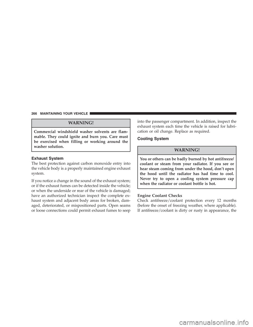JEEP WRANGLER 2003  Owners Manual A hot exhaust system can start a fire if you park over
materials that can burn. Such materials might be
grass or leaves coming into contact with your ex-
haust system. Do not park or operate your vehi