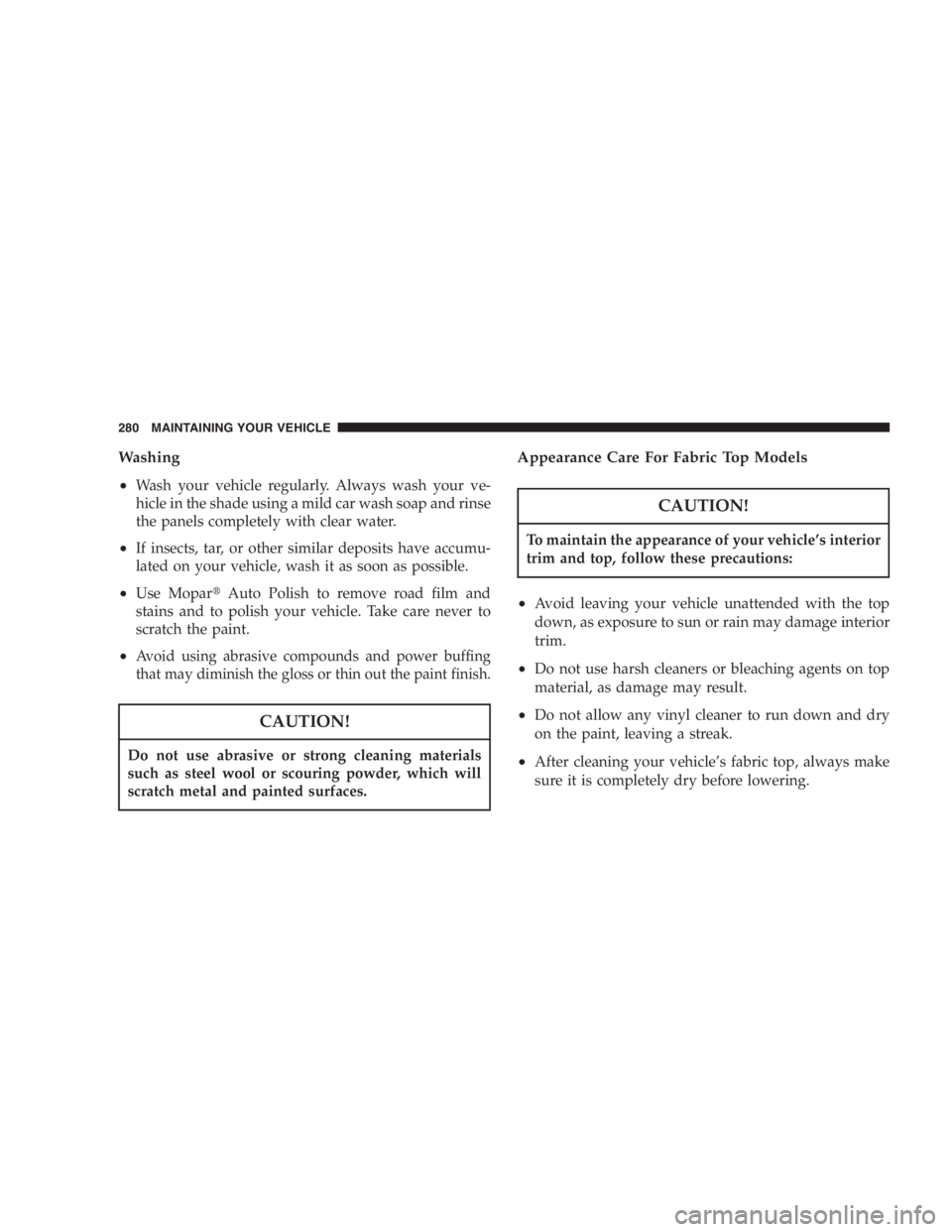 JEEP WRANGLER 2003  Owners Manual Airbag Warning Light
You will want to have the airbags ready to inflate for your
protection in an collision. While the airbag system is
designed to be maintenance free, if any of the following
occurs,