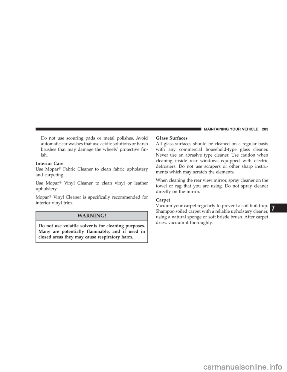 JEEP WRANGLER 2003 User Guide Here are some tips on getting the most out of your child
restraint:
•Before buying any restraint system, make sure that it
has a label certifying that it meets all applicable Safety
Standards. The m
