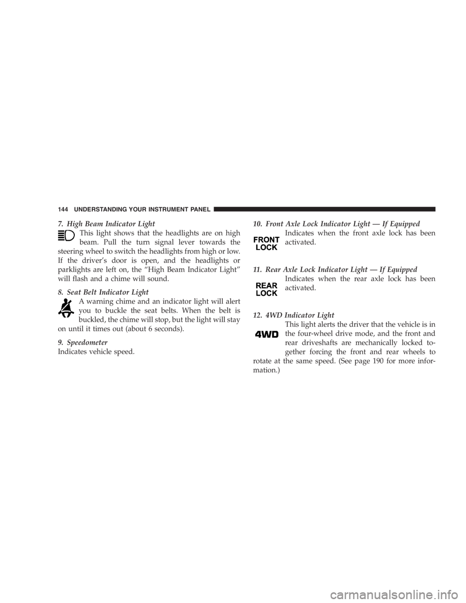 JEEP WRANGLER 2000  Owners Manual Damage to the fuel system or emission control
system could result from using an improper fuel cap
(gas cap). A poorly fitting cap could let impurities
into the fuel system. Also, a poorly fitting afte