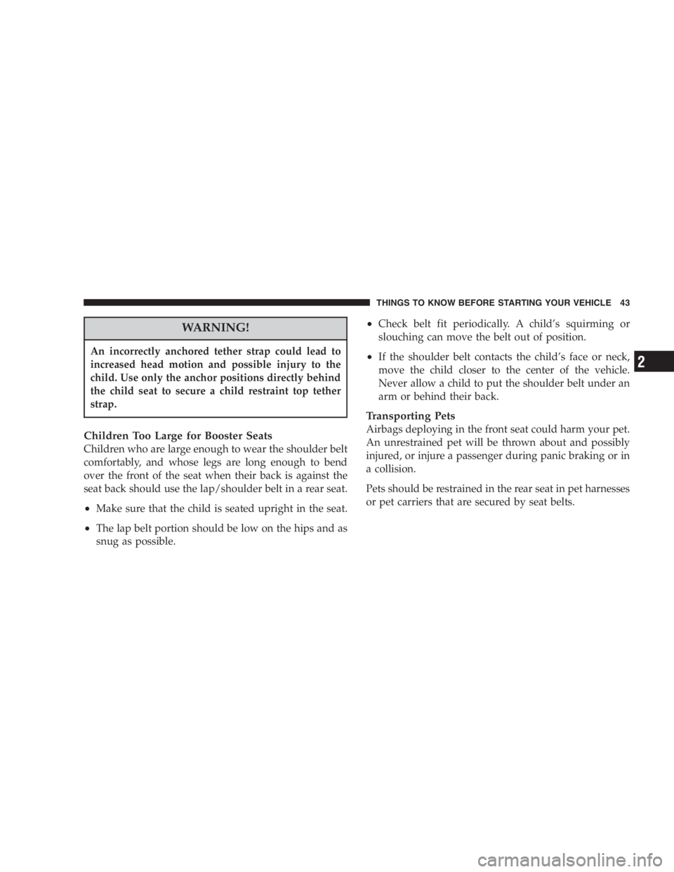 JEEP WRANGLER 2000 Service Manual Using a seat belt extender when not needed can
increase the risk of injury in a collision. Only use
when the seat belt is not long enough when it is
worn low and snug, and in the recommended seating
p