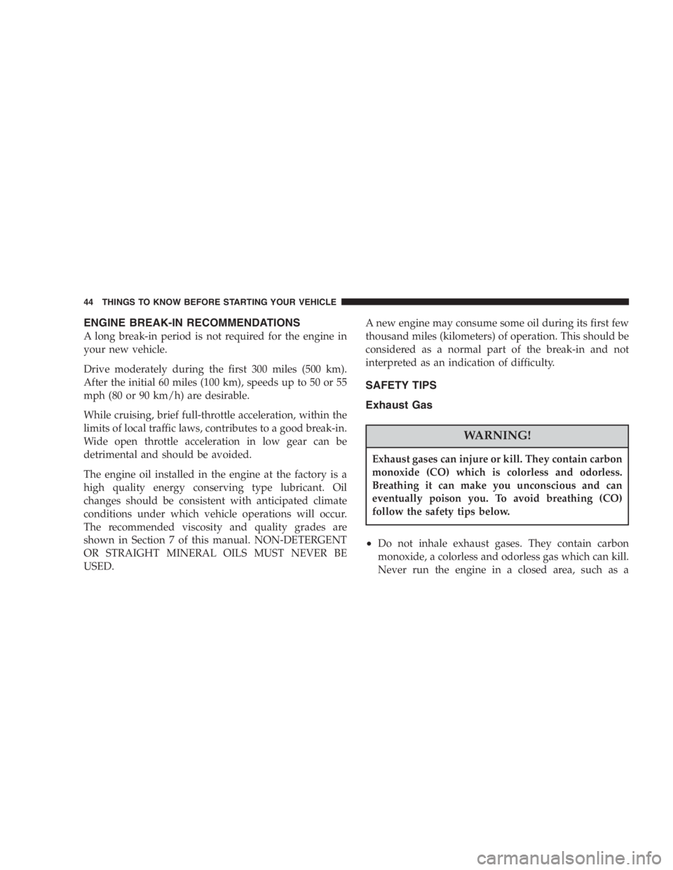 JEEP WRANGLER 2000 Service Manual Do not put anything on or around the front airbag
covers or attempt to manually open them. You may
damage the airbags and you could be injured be-
cause the airbags are not there to protect you. These