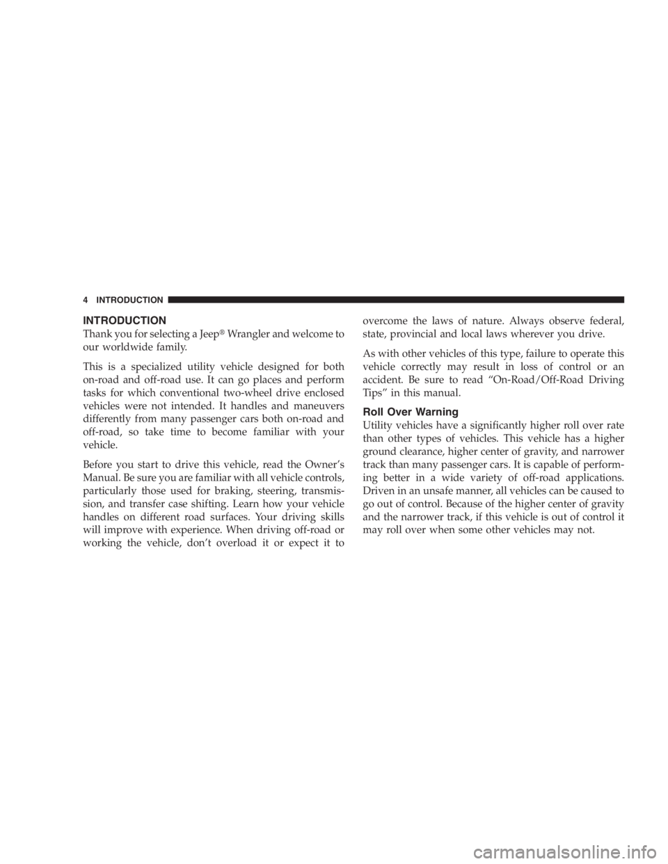 JEEP WRANGLER 1999  Owners Manual In cold weather, always turn off the wiper switch
and allow the wipers to return to the park position
before turning off the engine. If the wiper switch is
left on and the wipers freeze to the windshi