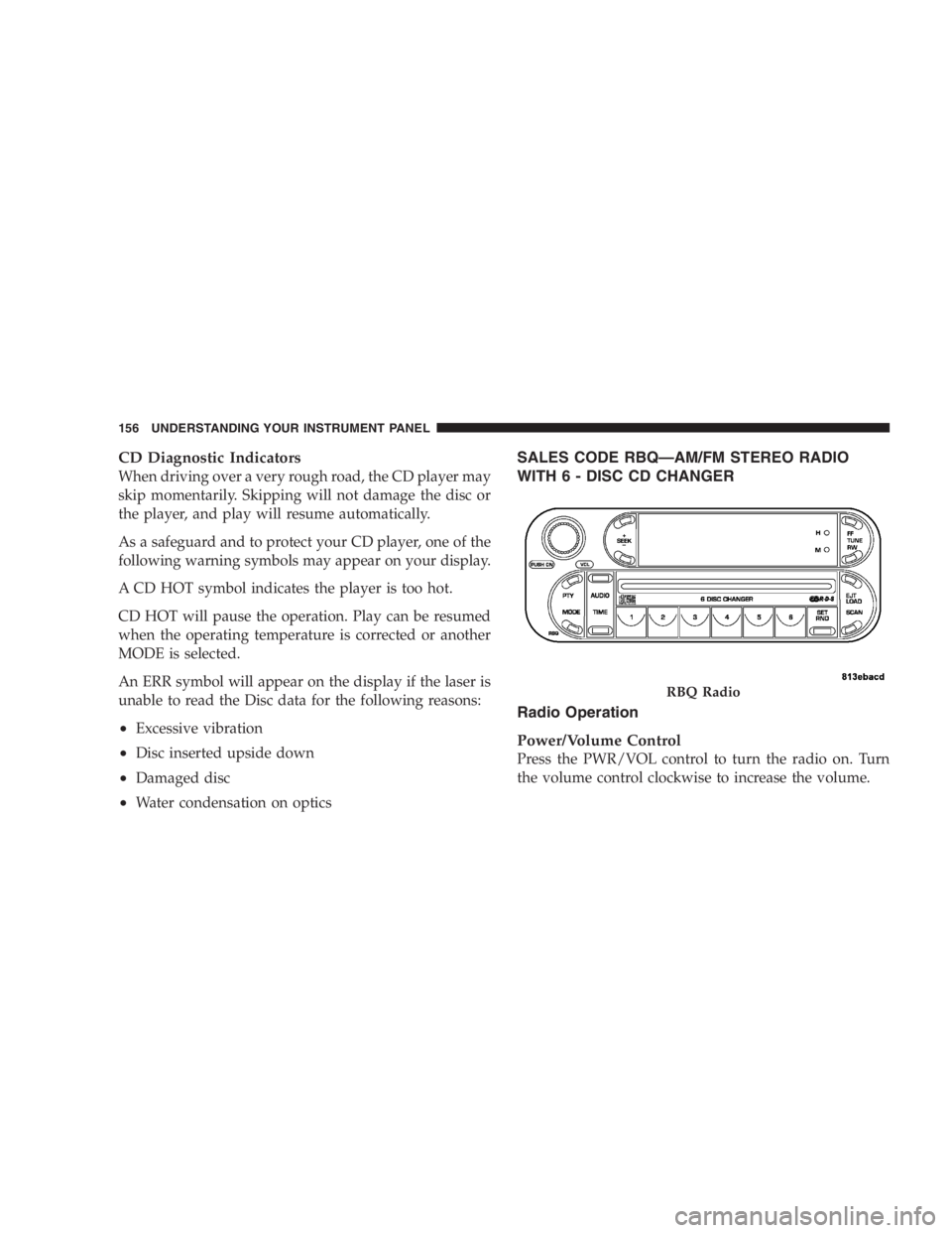 JEEP WRANGLER 1998 User Guide Do not attempt to change a tire on the side of the
vehicle close to moving traffic. Pull far enough off
the road to avoid being hit when operating the jack
or changing the wheel. 