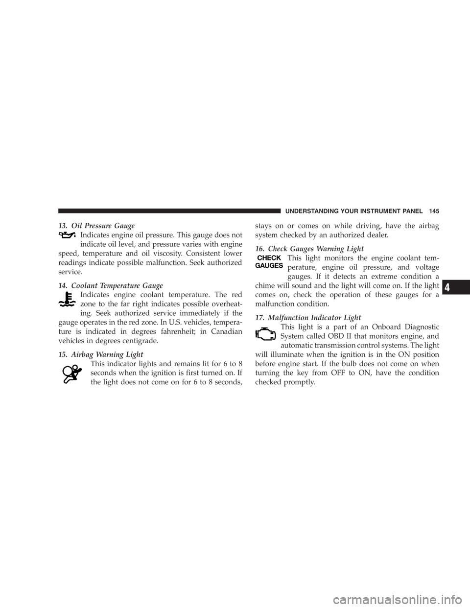 JEEP WRANGLER 1997  Owners Manual WARNING!
A fire may result if gasoline is pumped into a
portable container that is inside of a vehicle. You
could be burned. Always place gas containers on the
ground while filling. 