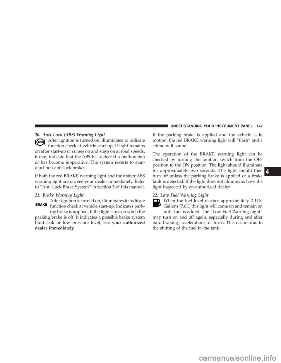 JEEP WRANGLER 1997  Owners Manual If the trailer weighs more than 1,000 lbs (454 kg)
loaded, it should have its own brakes and they
should be of adequate capacity. Failure to do this
could lead to accelerated brake lining wear, higher