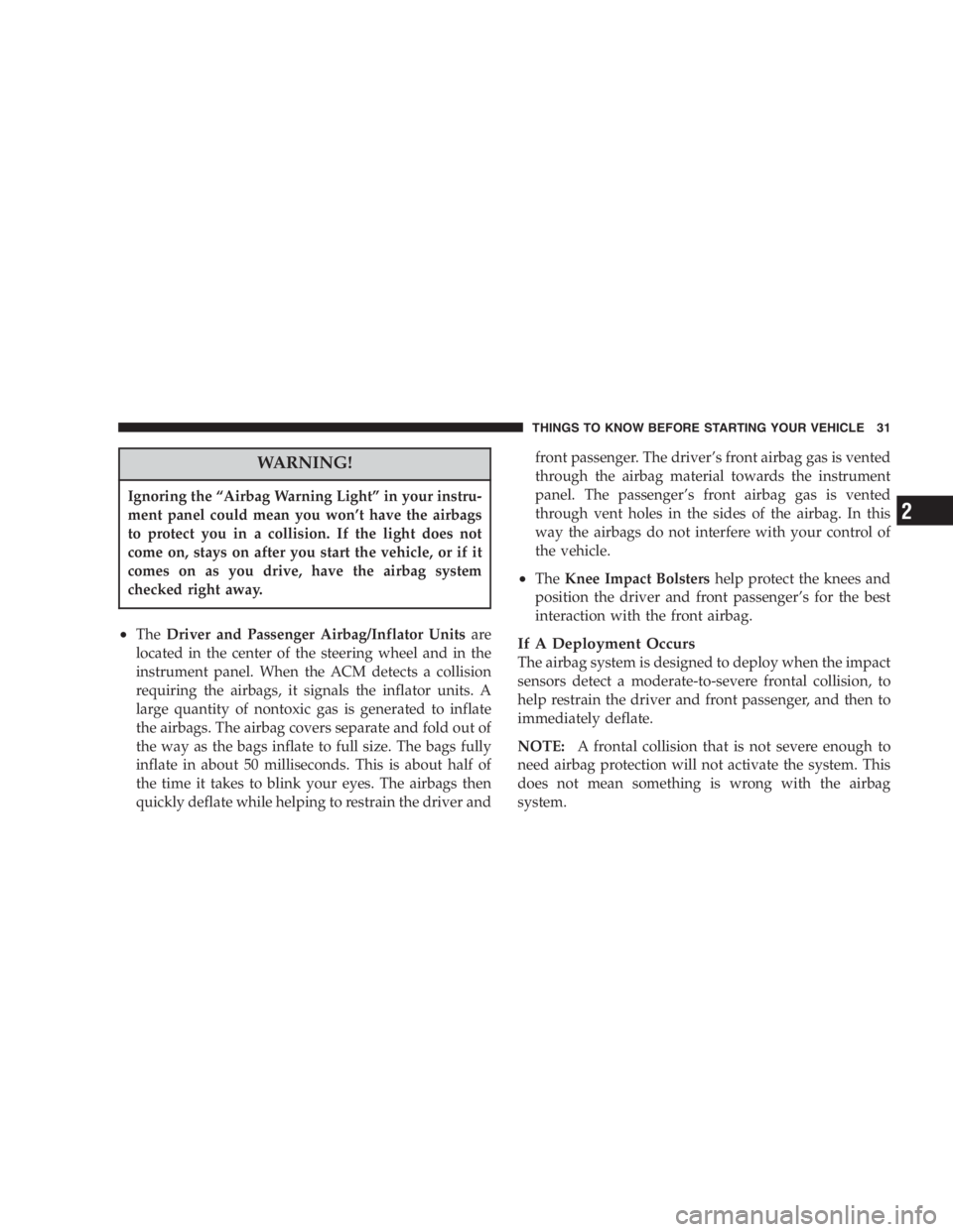 JEEP WRANGLER 1997 Owners Guide Only remove the carpet for cleaning purposes. It
provides insulation against high floor pan tempera-
tures. You or your passengers could be burned if the
carpet is not properly in place. Always put th