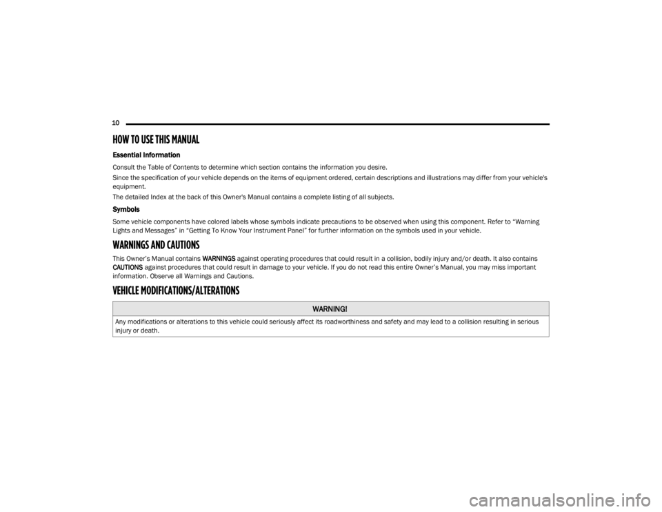 JEEP WRANGLER UNLIMITED SPORT 2020 User Guide WARNING!
Any modifications or alterations to this vehicle could seriously affect its roadworthiness and safety and may lead to a collision resulting in serious 
injury or death. 