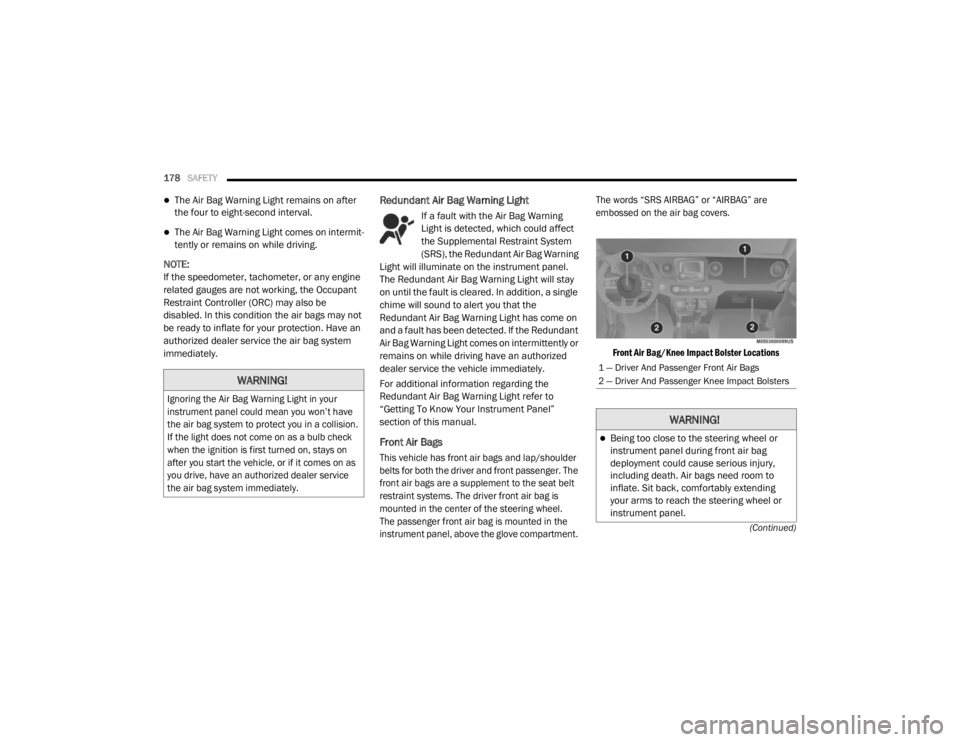 JEEP WRANGLER UNLIMITED SPORT 2020  Owners Manual 
WARNING!

Ignoring the Air Bag Warning Light in your 
instrument panel could mean you won’t have 
the air bag system to protect you in a collision. 
If the light does not come on as a bulb check 
w