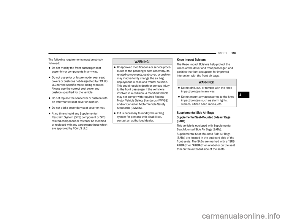 JEEP WRANGLER UNLIMITED SPORT 2020  Owners Manual �:�$�5�1�,�1�*�
Unapproved modifications or service proce-
dures to the passenger seat assembly, its 
related components, seat cover, or cushion 
may inadvertently change the air bag 
deployment i
