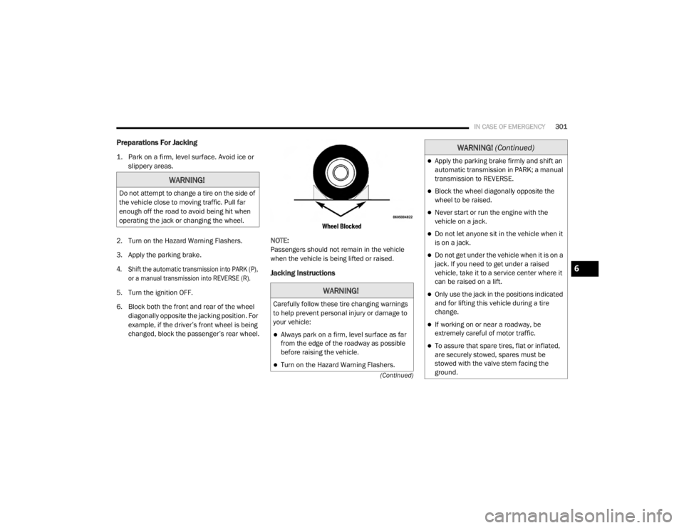 JEEP WRANGLER UNLIMITED SPORT 2020  Owners Manual WARNING!
Do not attempt to change a tire on the side of 
the vehicle close to moving traffic. Pull far 
enough off the road to avoid being hit when 
operating the jack or changing the wheel.
WARNING!
