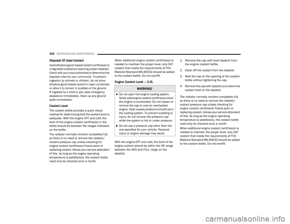 JEEP WRANGLER UNLIMITED SPORT 2020  Owners Manual �:�$�5�1�,�1�*�
Do not open hot engine cooling system. 
Never add engine coolant (antifreezeyf��Z�K�H�Q� 
the engine is overheated. Do not loosen or 
remove the cap to cool an overheated 
engine.