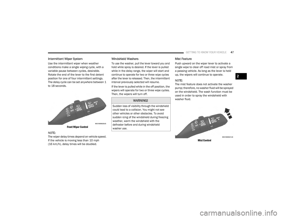 JEEP WRANGLER UNLIMITED SPORT 2020 Service Manual 
WARNING!

Sudden loss of visibility through the windshield 
could lead to a collision. You might not see 
other vehicles or other obstacles. To avoid 
sudden icing of the windshield during freezing 
