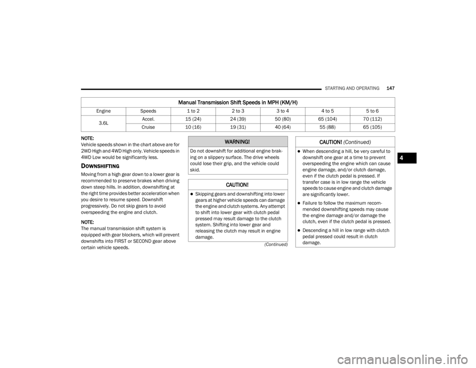 JEEP WRANGLER UNLIMITED 2022  Owners Manual �:�$�5�1�,�1�*�
��R��Q�R�W��G�R�Z�Q�V�K�L�I�W��I�R�U��D�G�G�L�W�L�R�Q�D�O��H�Q�J�L�Q�H��E�U�D�N-
ing on a slippery surface. The drive wheels 
could lose their grip, and the vehicle could 
skid