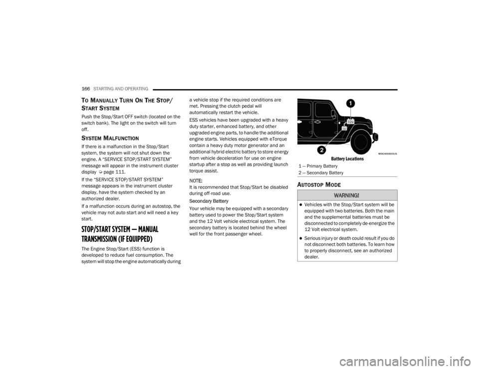 JEEP WRANGLER UNLIMITED 2022  Owners Manual �:�$�5�1�,�1�*�
Vehicles with the Stop/Start system will be 
equipped with two batteries. Both the main 
and the supplemental batteries must be 
disconnected to completely de-energize the 
12 Volt