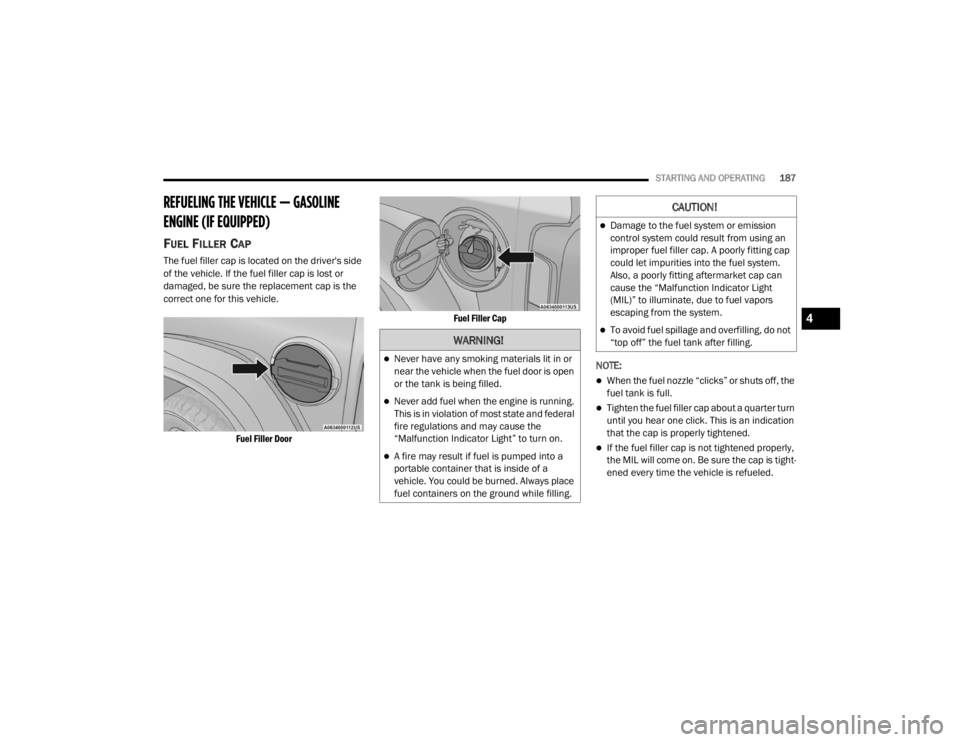 JEEP WRANGLER UNLIMITED 2022  Owners Manual �:�$�5�1�,�1�*�
Never have any smoking materials lit in or 
near the vehicle when the fuel door is open 
or the tank is being filled.
Never add fuel when the engine is running. 
This is in viol