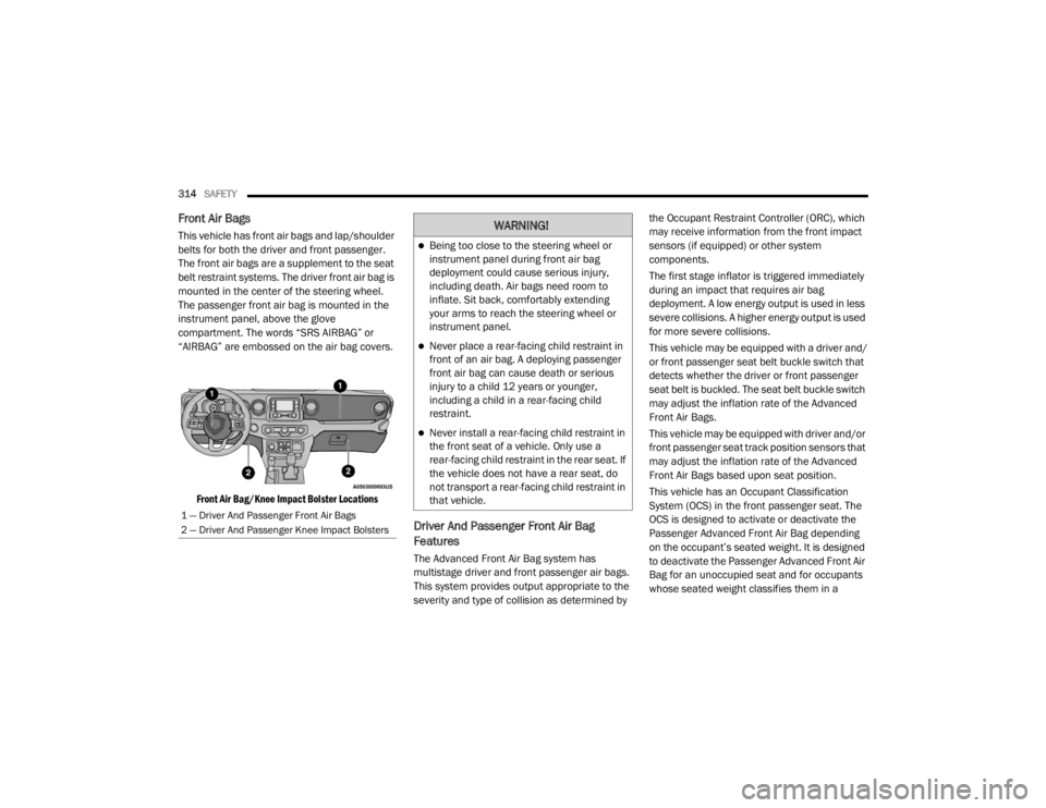 JEEP WRANGLER UNLIMITED 2022  Owners Manual �:�$�5�1�,�1�*�
Being too close to the steering wheel or 
instrument panel during front air bag 
deployment could cause serious injury, 
including death. Air bags need room to 
inflate. Sit back, 